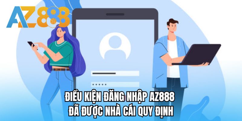 Điều kiện đăng nhập AZ888 đã được nhà cái quy định