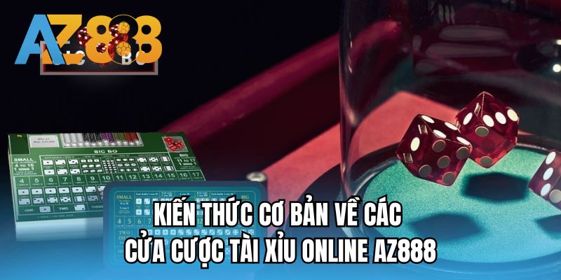 Kiến thức cơ bản về các cửa cược tài xỉu online AZ888