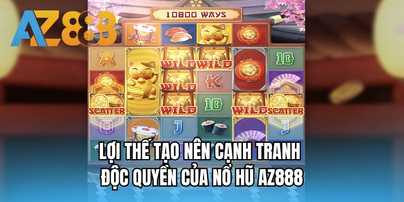 Lợi thế tạo nên cạnh tranh độc quyền của nổ hũ AZ888