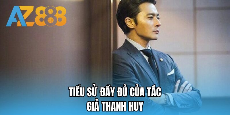 Tiểu sử đầy đủ của tác giả Thanh Huy