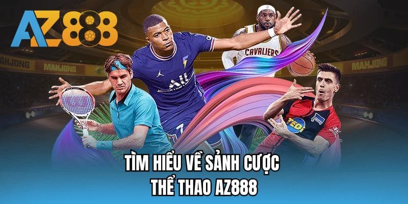 Tìm hiểu về sảnh cược thể thao AZ888